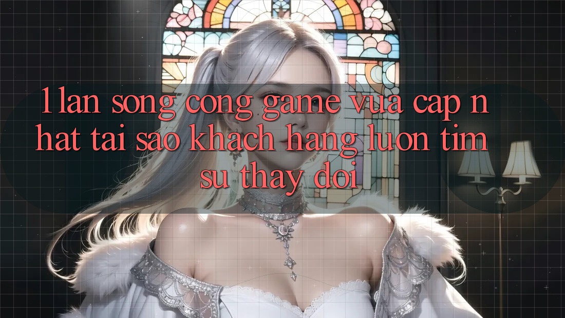 1. Làn Sóng Cổng Game Vừa cập nhật: Tại Sao Khách hàng Luôn Tìm Sự Thay Đổi? 1. Làn Sóng Cổng Game Vừa cập nhật: Tại Sao Khách hàng Luôn Tìm Sự Thay Đổi?