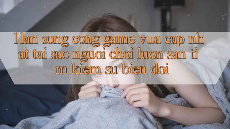 1. Làn Sóng Cổng Game Vừa cập nhật: Tại Sao Người Chơi Luôn Săn tìm Kiếm Sự Biến đổi? 1. Làn Sóng Cổng Game Vừa cập nhật: Tại Sao Người Chơi Luôn Săn tìm Kiếm Sự Biến đổi?