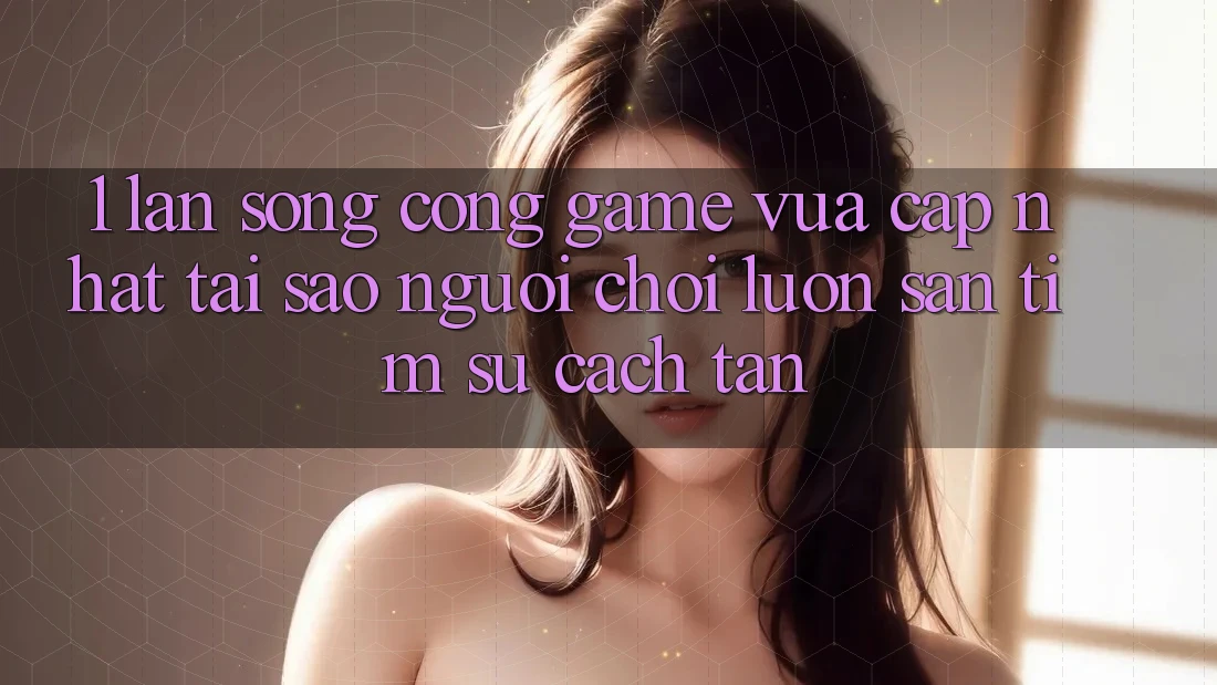 1. Làn Sóng Cổng Game Vừa cập nhật: Tại Sao Người Chơi Luôn Săn tìm Sự Cách tân? 1. Làn Sóng Cổng Game Vừa cập nhật: Tại Sao Người Chơi Luôn Săn tìm Sự Cách tân?