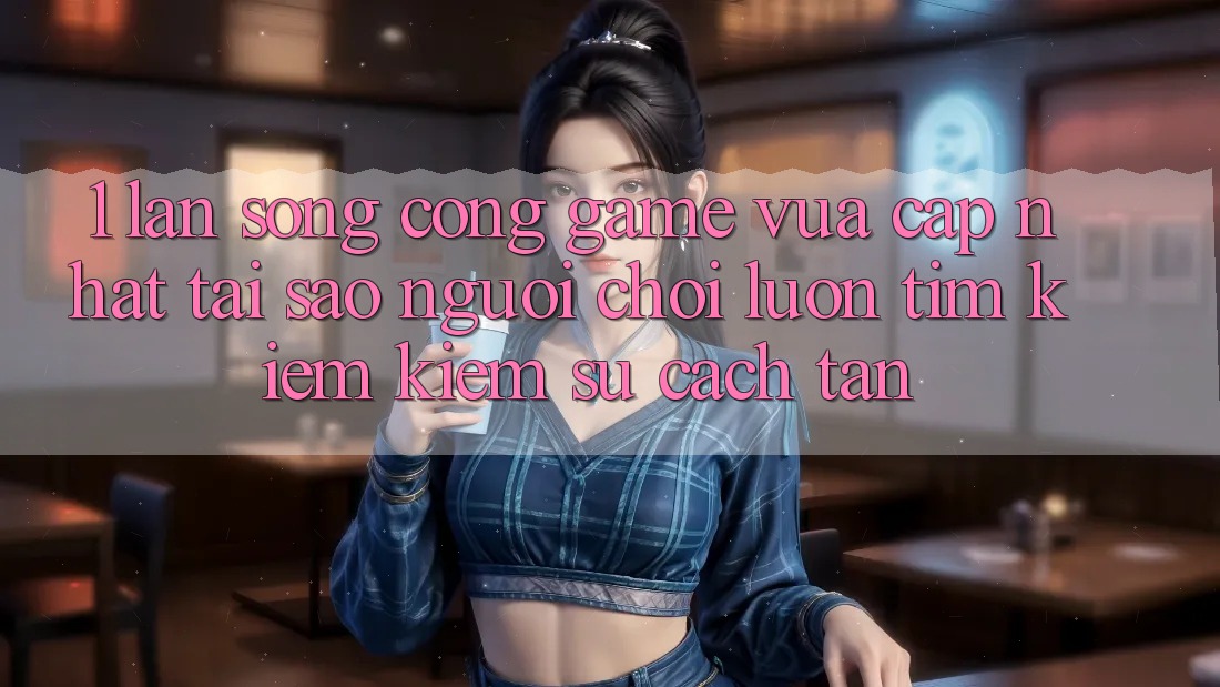 1. Làn Sóng Cổng Game Vừa cập nhật: Tại Sao Người Chơi Luôn Tìm kiếm Kiếm Sự Cách tân? 1. Làn Sóng Cổng Game Vừa cập nhật: Tại Sao Người Chơi Luôn Tìm kiếm Kiếm Sự Cách tân?
