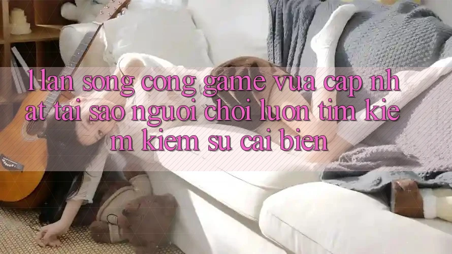 1. Làn Sóng Cổng Game Vừa cập nhật: Tại Sao Người Chơi Luôn Tìm kiếm Kiếm Sự Cải biến? 1. Làn Sóng Cổng Game Vừa cập nhật: Tại Sao Người Chơi Luôn Tìm kiếm Kiếm Sự Cải biến?
