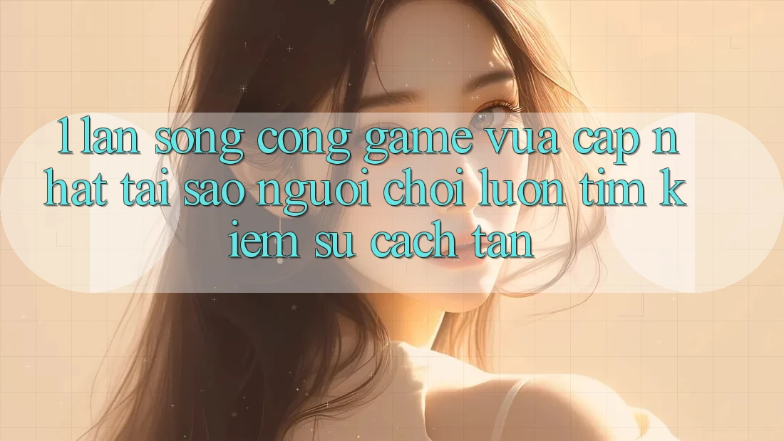 1. Làn Sóng Cổng Game Vừa cập nhật: Tại Sao Người Chơi Luôn Tìm Kiếm Sự Cách tân?