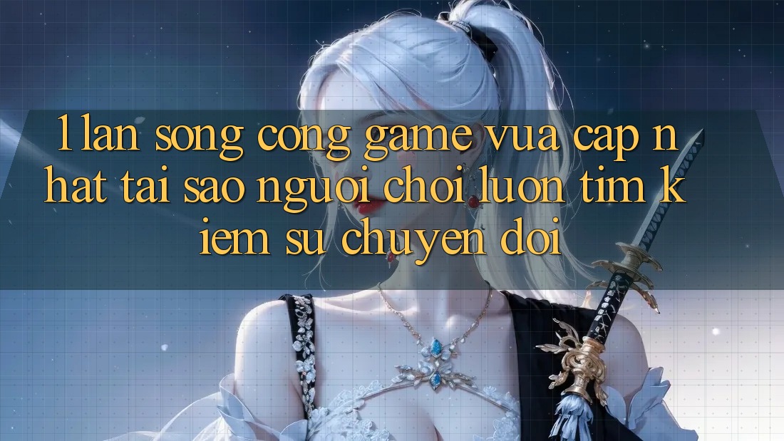 1. Làn Sóng Cổng Game Vừa cập nhật: Tại Sao Người Chơi Luôn Tìm Kiếm Sự Chuyển đổi? 1. Làn Sóng Cổng Game Vừa cập nhật: Tại Sao Người Chơi Luôn Tìm Kiếm Sự Chuyển đổi?