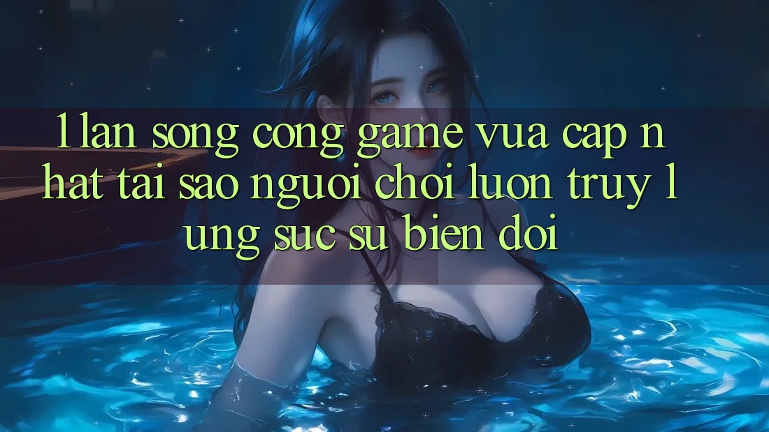 1. Làn Sóng Cổng Game Vừa cập nhật: Tại Sao Người Chơi Luôn Truy lùng sục Sự Biến đổi? 1. Làn Sóng Cổng Game Vừa cập nhật: Tại Sao Người Chơi Luôn Truy lùng sục Sự Biến đổi?