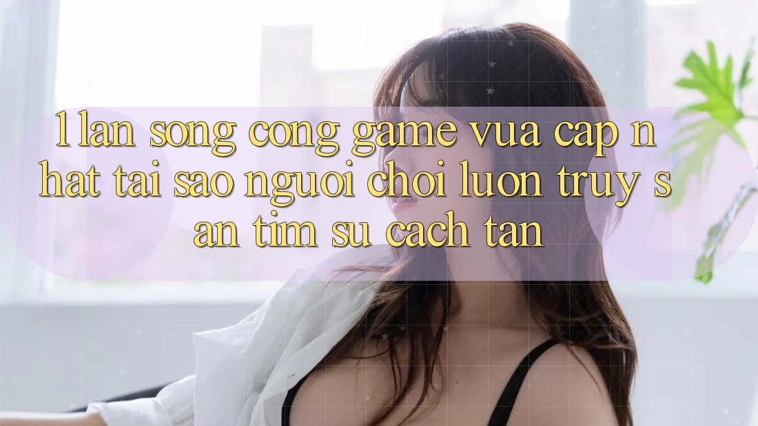1. Làn Sóng Cổng Game Vừa cập nhật: Tại Sao Người Chơi Luôn Truy săn tìm Sự Cách tân? 1. Làn Sóng Cổng Game Vừa cập nhật: Tại Sao Người Chơi Luôn Truy săn tìm Sự Cách tân?