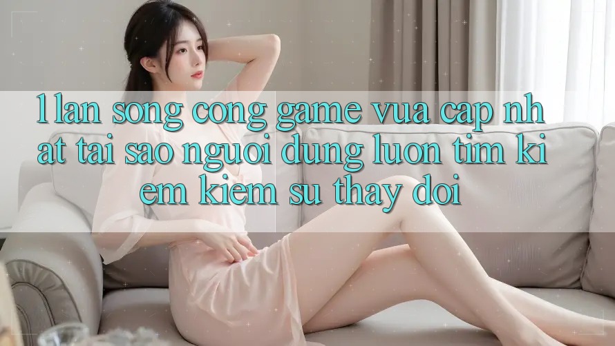 1. Làn Sóng Cổng Game Vừa cập nhật: Tại Sao Người dùng Luôn Tìm kiếm Kiếm Sự Thay Đổi? 1. Làn Sóng Cổng Game Vừa cập nhật: Tại Sao Người dùng Luôn Tìm kiếm Kiếm Sự Thay Đổi?