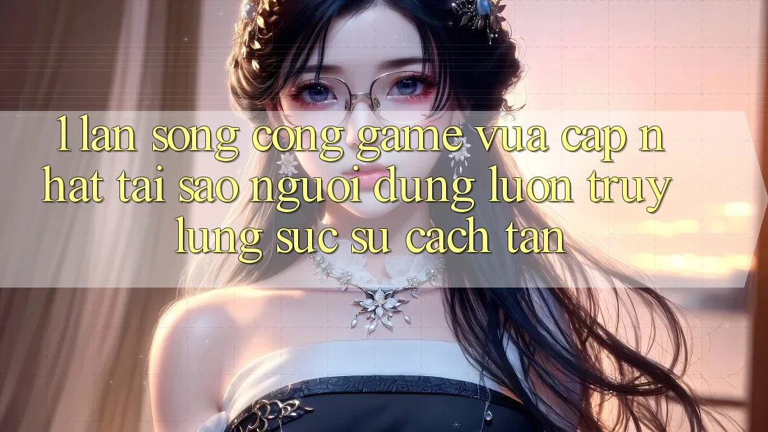 1. Làn Sóng Cổng Game Vừa cập nhật: Tại Sao Người dùng Luôn Truy lùng sục Sự Cách tân? 1. Làn Sóng Cổng Game Vừa cập nhật: Tại Sao Người dùng Luôn Truy lùng sục Sự Cách tân?