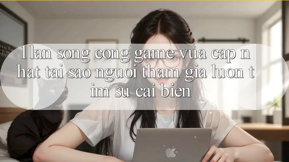 1. Làn Sóng Cổng Game Vừa cập nhật: Tại Sao Người tham gia Luôn Tìm Sự Cải biến? 1. Làn Sóng Cổng Game Vừa cập nhật: Tại Sao Người tham gia Luôn Tìm Sự Cải biến?