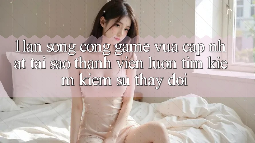 1. Làn Sóng Cổng Game Vừa cập nhật: Tại Sao Thành viên Luôn Tìm kiếm Kiếm Sự Thay Đổi? 1. Làn Sóng Cổng Game Vừa cập nhật: Tại Sao Thành viên Luôn Tìm kiếm Kiếm Sự Thay Đổi?