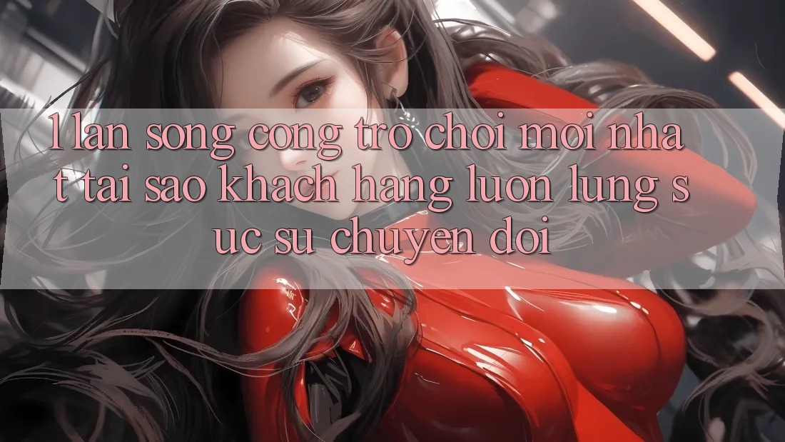 1. Làn Sóng Cổng Trò chơi Mới nhất: Tại Sao Khách hàng Luôn Lùng sục Sự Chuyển đổi?