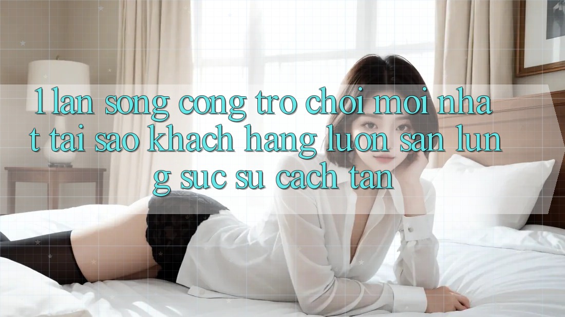 1. Làn Sóng Cổng Trò chơi Mới nhất: Tại Sao Khách hàng Luôn Săn lùng sục Sự Cách tân?