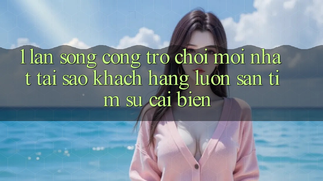 1. Làn Sóng Cổng Trò chơi Mới nhất: Tại Sao Khách hàng Luôn Săn tìm Sự Cải biến? 1. Làn Sóng Cổng Trò chơi Mới nhất: Tại Sao Khách hàng Luôn Săn tìm Sự Cải biến?