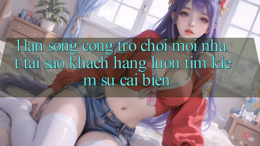 1. Làn Sóng Cổng Trò chơi Mới nhất: Tại Sao Khách hàng Luôn Tìm Kiếm Sự Cải biến? 1. Làn Sóng Cổng Trò chơi Mới nhất: Tại Sao Khách hàng Luôn Tìm Kiếm Sự Cải biến?