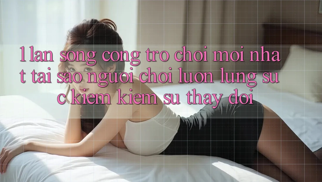 1. Làn Sóng Cổng Trò chơi Mới nhất: Tại Sao Người Chơi Luôn Lùng sục kiếm Kiếm Sự Thay Đổi? 1. Làn Sóng Cổng Trò chơi Mới nhất: Tại Sao Người Chơi Luôn Lùng sục kiếm Kiếm Sự Thay Đổi?