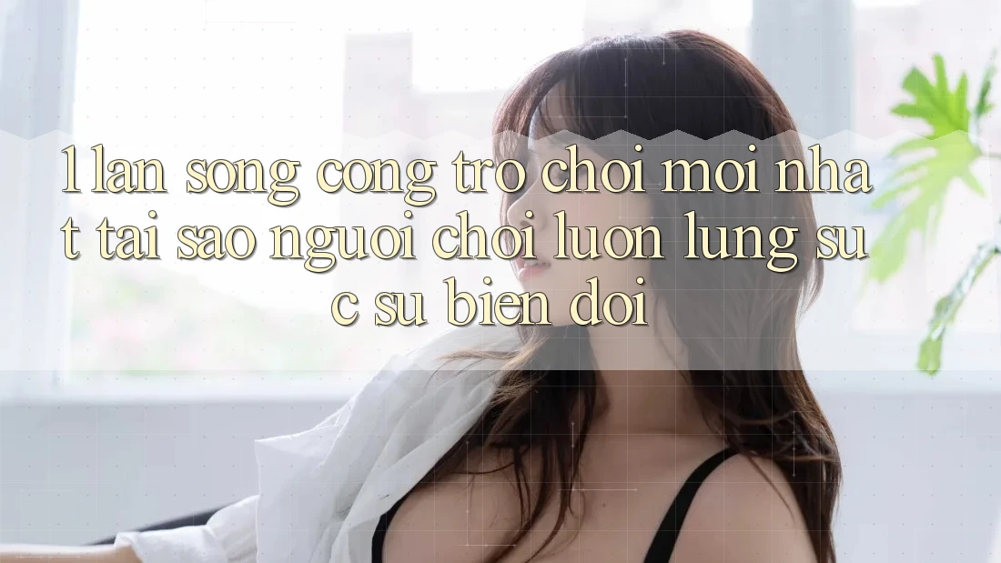 1. Làn Sóng Cổng Trò chơi Mới nhất: Tại Sao Người Chơi Luôn Lùng sục Sự Biến đổi? 1. Làn Sóng Cổng Trò chơi Mới nhất: Tại Sao Người Chơi Luôn Lùng sục Sự Biến đổi?