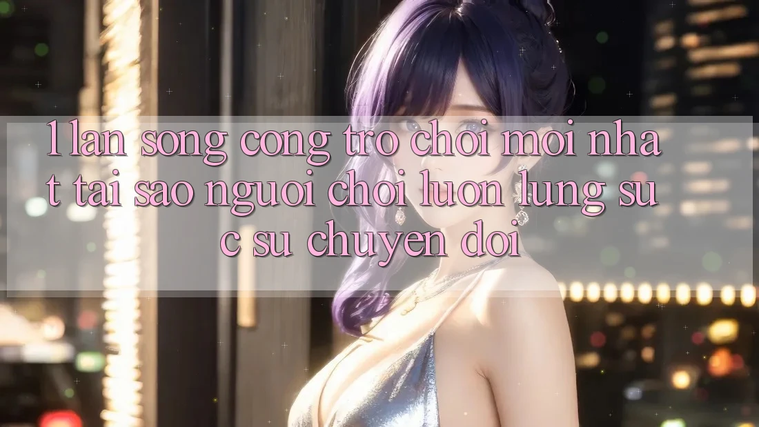 1. Làn Sóng Cổng Trò chơi Mới nhất: Tại Sao Người Chơi Luôn Lùng sục Sự Chuyển đổi? 1. Làn Sóng Cổng Trò chơi Mới nhất: Tại Sao Người Chơi Luôn Lùng sục Sự Chuyển đổi?