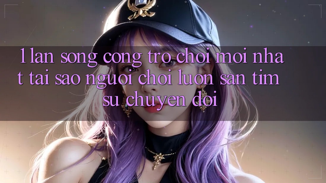 1. Làn Sóng Cổng Trò chơi Mới nhất: Tại Sao Người Chơi Luôn Săn tìm Sự Chuyển đổi?