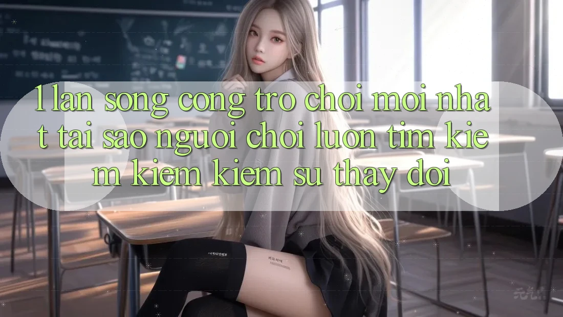 1. Làn Sóng Cổng Trò chơi Mới nhất: Tại Sao Người Chơi Luôn Tìm kiếm kiếm Kiếm Sự Thay Đổi? 1. Làn Sóng Cổng Trò chơi Mới nhất: Tại Sao Người Chơi Luôn Tìm kiếm kiếm Kiếm Sự Thay Đổi?