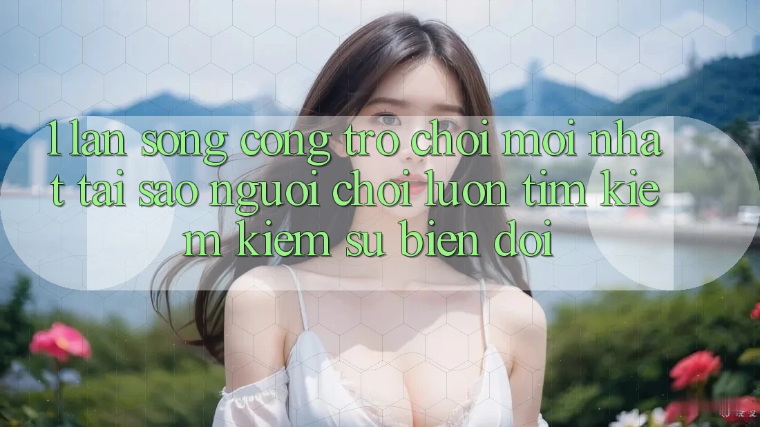 1. Làn Sóng Cổng Trò chơi Mới nhất: Tại Sao Người Chơi Luôn Tìm kiếm kiếm Sự Biến đổi? 1. Làn Sóng Cổng Trò chơi Mới nhất: Tại Sao Người Chơi Luôn Tìm kiếm kiếm Sự Biến đổi?
