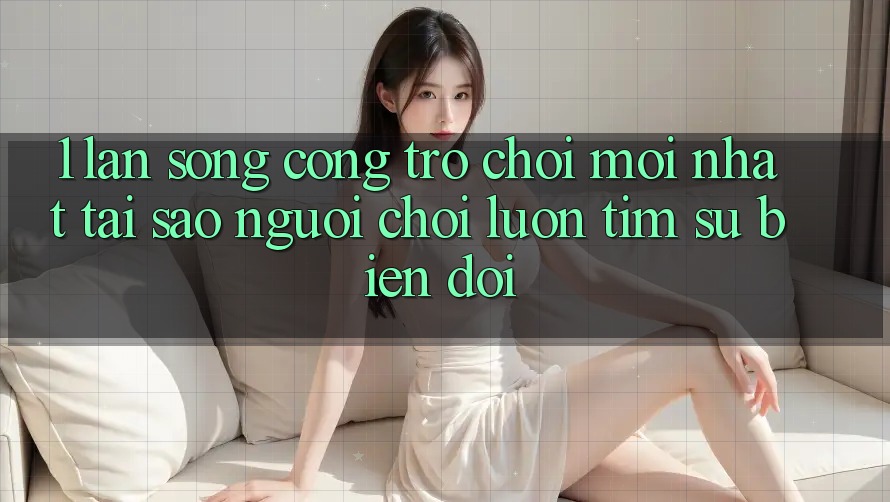 1. Làn Sóng Cổng Trò chơi Mới nhất: Tại Sao Người Chơi Luôn Tìm Sự Biến đổi? 1. Làn Sóng Cổng Trò chơi Mới nhất: Tại Sao Người Chơi Luôn Tìm Sự Biến đổi?