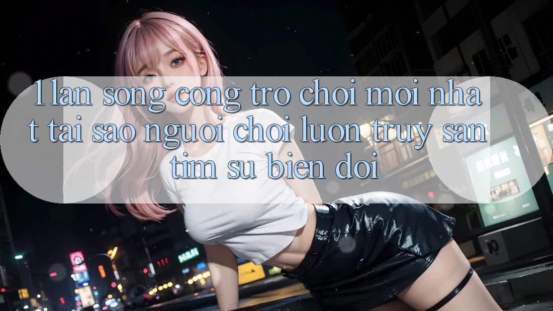 1. Làn Sóng Cổng Trò chơi Mới nhất: Tại Sao Người Chơi Luôn Truy săn tìm Sự Biến đổi? 1. Làn Sóng Cổng Trò chơi Mới nhất: Tại Sao Người Chơi Luôn Truy săn tìm Sự Biến đổi?