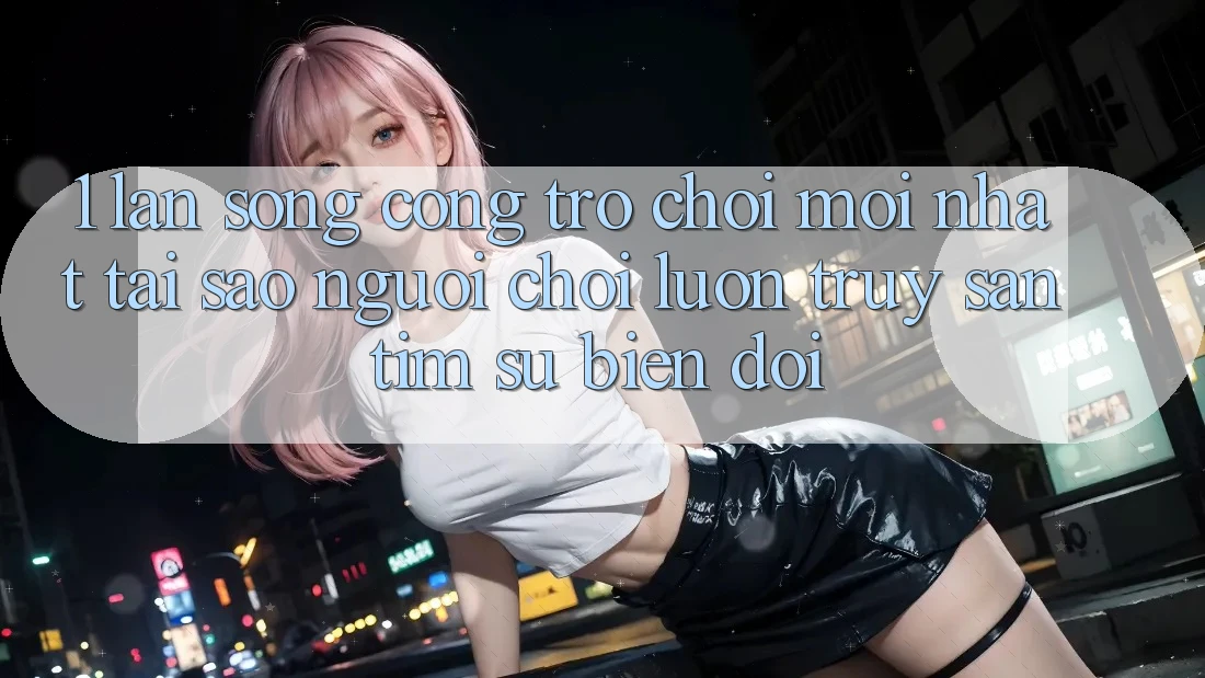 1. Làn Sóng Cổng Trò chơi Mới nhất: Tại Sao Người Chơi Luôn Truy săn tìm Sự Biến đổi? 1. Làn Sóng Cổng Trò chơi Mới nhất: Tại Sao Người Chơi Luôn Truy săn tìm Sự Biến đổi?
