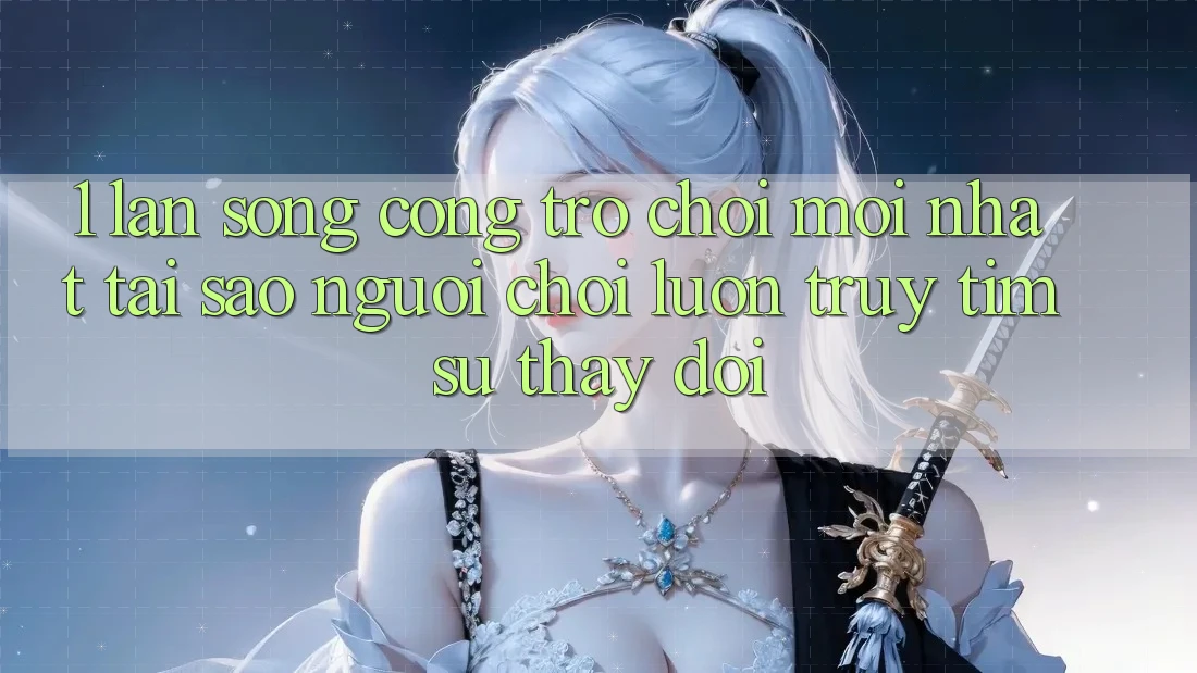 1. Làn Sóng Cổng Trò chơi Mới nhất: Tại Sao Người Chơi Luôn Truy tìm Sự Thay Đổi? 1. Làn Sóng Cổng Trò chơi Mới nhất: Tại Sao Người Chơi Luôn Truy tìm Sự Thay Đổi?