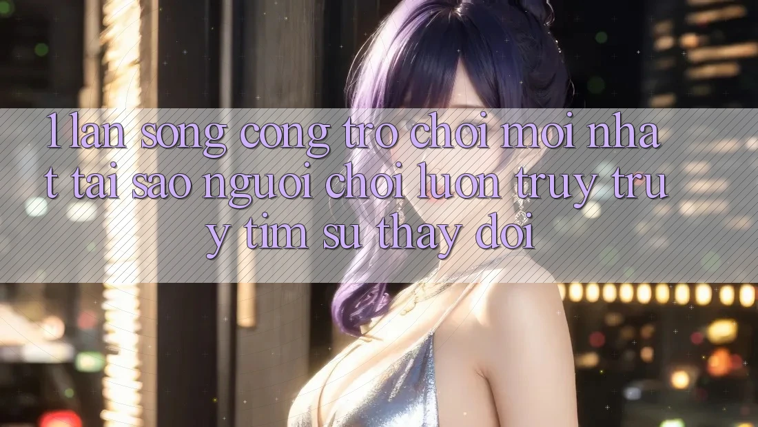 1. Làn Sóng Cổng Trò chơi Mới nhất: Tại Sao Người chơi Luôn Truy truy tìm Sự Thay Đổi? 1. Làn Sóng Cổng Trò chơi Mới nhất: Tại Sao Người chơi Luôn Truy truy tìm Sự Thay Đổi?