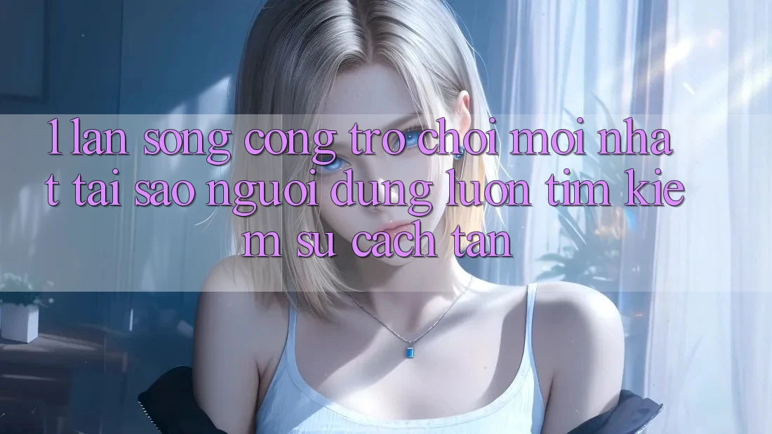 1. Làn Sóng Cổng Trò chơi Mới nhất: Tại Sao Người dùng Luôn Tìm Kiếm Sự Cách tân? 1. Làn Sóng Cổng Trò chơi Mới nhất: Tại Sao Người dùng Luôn Tìm Kiếm Sự Cách tân?