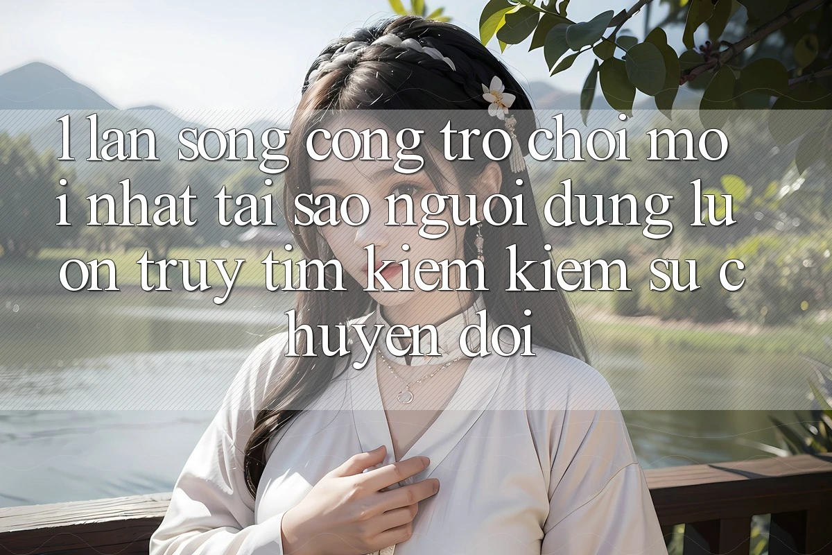 1. Làn Sóng Cổng Trò chơi Mới nhất: Tại Sao Người dùng Luôn Truy tìm kiếm Kiếm Sự Chuyển đổi? 1. Làn Sóng Cổng Trò chơi Mới nhất: Tại Sao Người dùng Luôn Truy tìm kiếm Kiếm Sự Chuyển đổi?