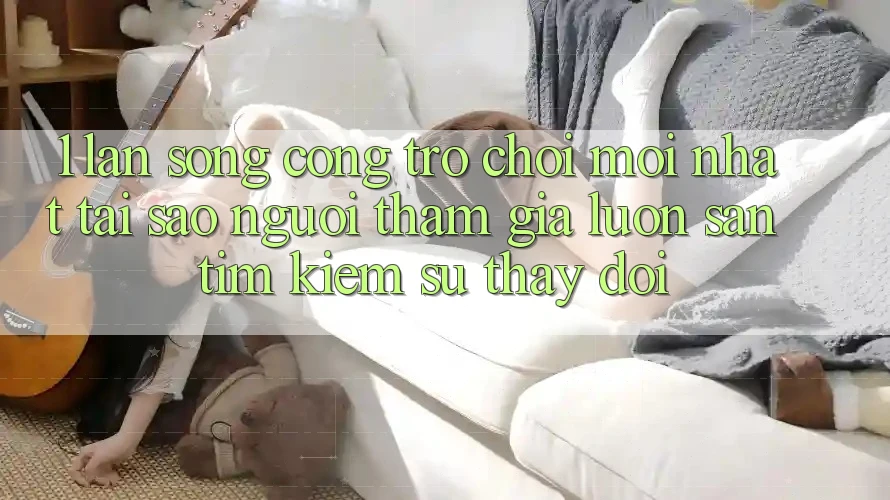 1. Làn Sóng Cổng Trò chơi Mới nhất: Tại Sao Người tham gia Luôn Săn tìm Kiếm Sự Thay Đổi? 1. Làn Sóng Cổng Trò chơi Mới nhất: Tại Sao Người tham gia Luôn Săn tìm Kiếm Sự Thay Đổi?