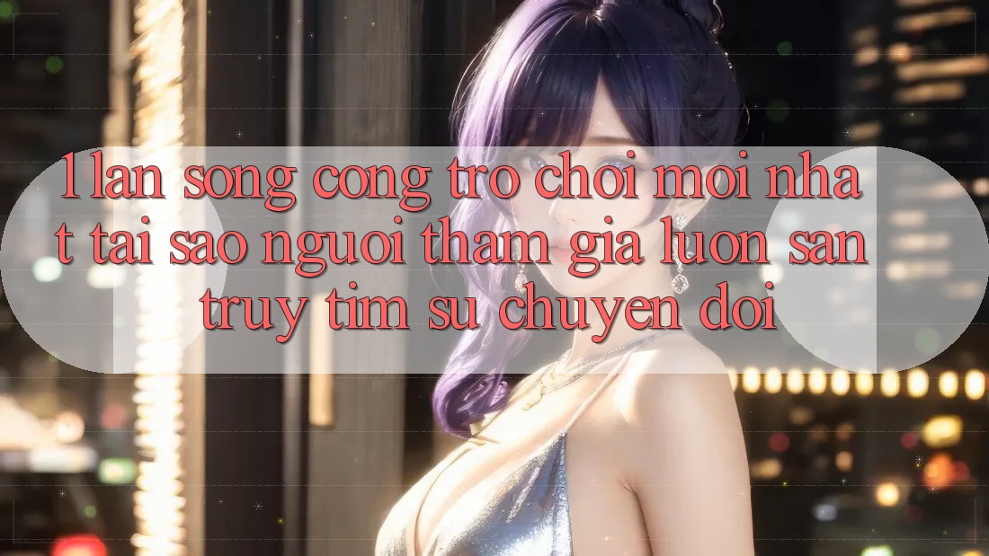 1. Làn Sóng Cổng Trò chơi Mới nhất: Tại Sao Người tham gia Luôn Săn truy tìm Sự Chuyển đổi? 1. Làn Sóng Cổng Trò chơi Mới nhất: Tại Sao Người tham gia Luôn Săn truy tìm Sự Chuyển đổi?