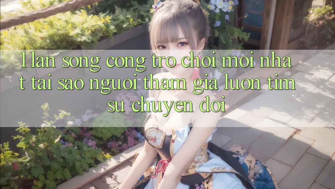 1. Làn Sóng Cổng Trò chơi Mới nhất: Tại Sao Người tham gia Luôn Tìm Sự Chuyển đổi? 1. Làn Sóng Cổng Trò chơi Mới nhất: Tại Sao Người tham gia Luôn Tìm Sự Chuyển đổi?