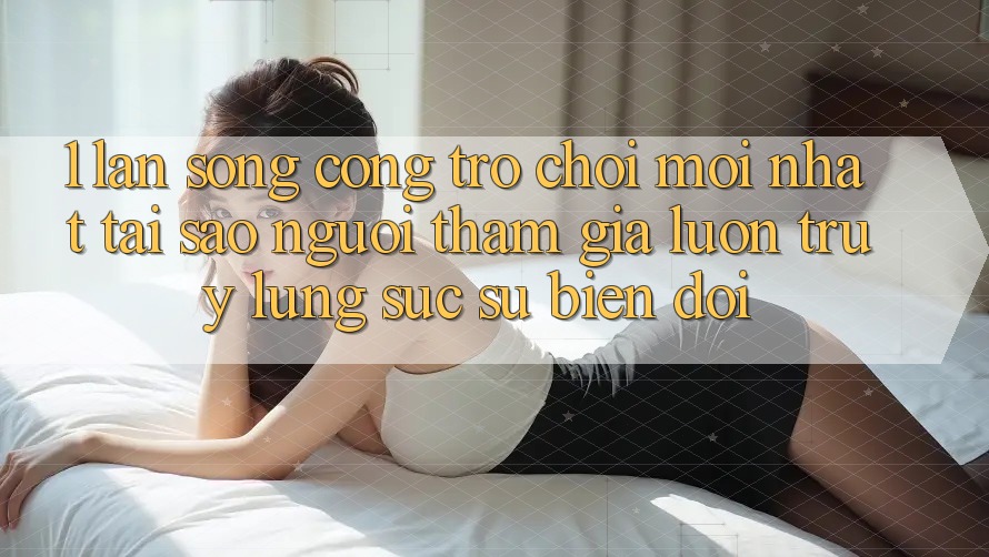 1. Làn Sóng Cổng Trò chơi Mới nhất: Tại Sao Người tham gia Luôn Truy lùng sục Sự Biến đổi? 1. Làn Sóng Cổng Trò chơi Mới nhất: Tại Sao Người tham gia Luôn Truy lùng sục Sự Biến đổi?