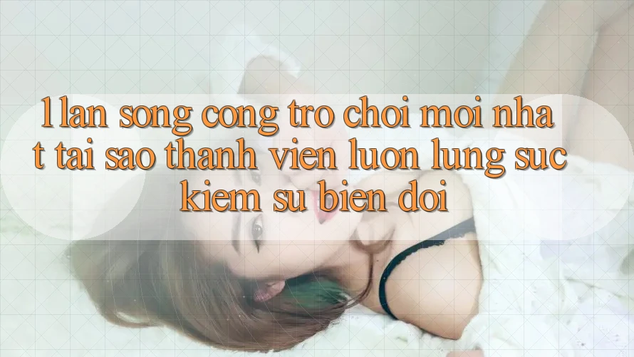 1. Làn Sóng Cổng Trò chơi Mới nhất: Tại Sao Thành viên Luôn Lùng sục Kiếm Sự Biến đổi? 1. Làn Sóng Cổng Trò chơi Mới nhất: Tại Sao Thành viên Luôn Lùng sục Kiếm Sự Biến đổi?