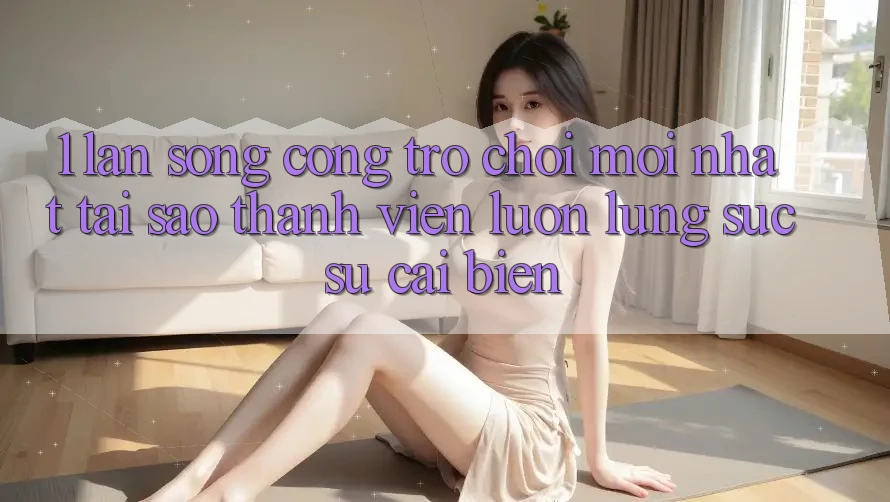 1. Làn Sóng Cổng Trò chơi Mới nhất: Tại Sao Thành viên Luôn Lùng sục Sự Cải biến? 1. Làn Sóng Cổng Trò chơi Mới nhất: Tại Sao Thành viên Luôn Lùng sục Sự Cải biến?
