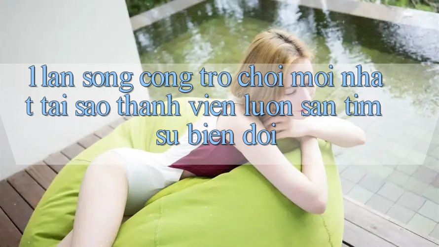 1. Làn Sóng Cổng Trò chơi Mới nhất: Tại Sao Thành viên Luôn Săn tìm Sự Biến đổi? 1. Làn Sóng Cổng Trò chơi Mới nhất: Tại Sao Thành viên Luôn Săn tìm Sự Biến đổi?