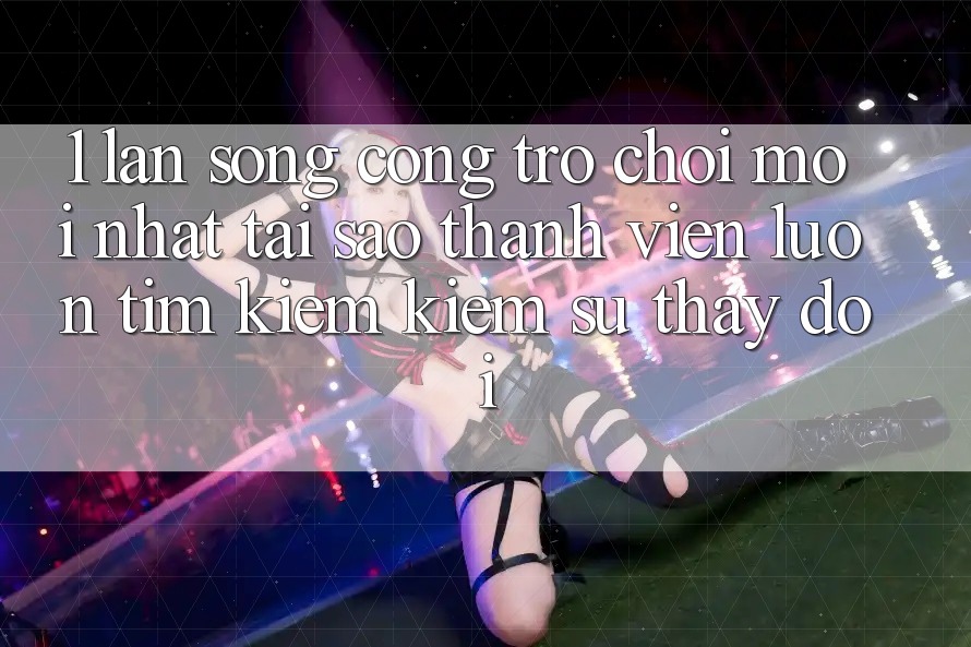 1. Làn Sóng Cổng Trò chơi Mới nhất: Tại Sao Thành viên Luôn Tìm kiếm Kiếm Sự Thay đổi? 1. Làn Sóng Cổng Trò chơi Mới nhất: Tại Sao Thành viên Luôn Tìm kiếm Kiếm Sự Thay đổi?