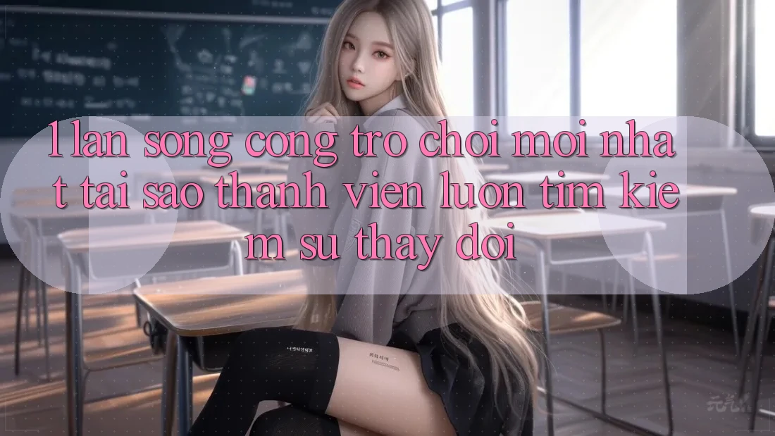 1. Làn Sóng Cổng Trò chơi Mới nhất: Tại Sao Thành viên Luôn Tìm Kiếm Sự Thay Đổi? 1. Làn Sóng Cổng Trò chơi Mới nhất: Tại Sao Thành viên Luôn Tìm Kiếm Sự Thay Đổi?