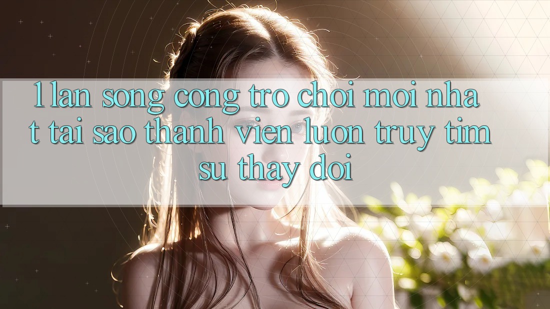 1. Làn Sóng Cổng Trò chơi Mới nhất: Tại Sao Thành viên Luôn Truy tìm Sự Thay Đổi? 1. Làn Sóng Cổng Trò chơi Mới nhất: Tại Sao Thành viên Luôn Truy tìm Sự Thay Đổi?