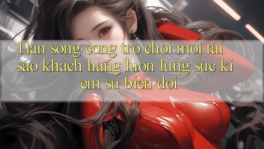 1. Làn Sóng Cổng Trò chơi Mới: Tại Sao Khách hàng Luôn Lùng sục Kiếm Sự Biến đổi? 1. Làn Sóng Cổng Trò chơi Mới: Tại Sao Khách hàng Luôn Lùng sục Kiếm Sự Biến đổi?