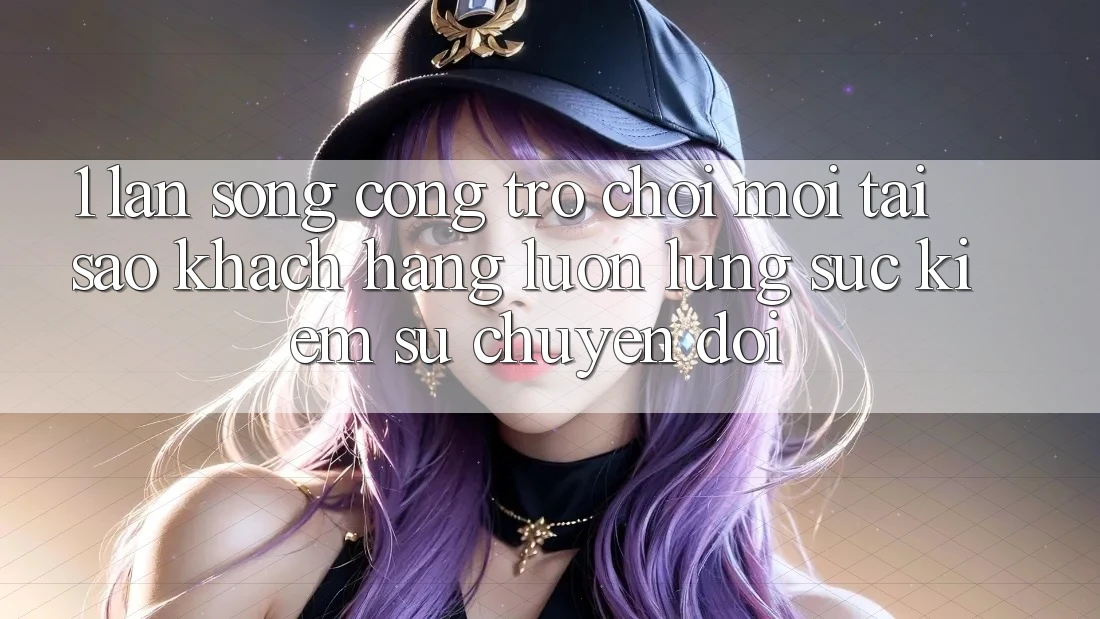 1. Làn Sóng Cổng Trò chơi Mới: Tại Sao Khách hàng Luôn Lùng sục Kiếm Sự Chuyển đổi?