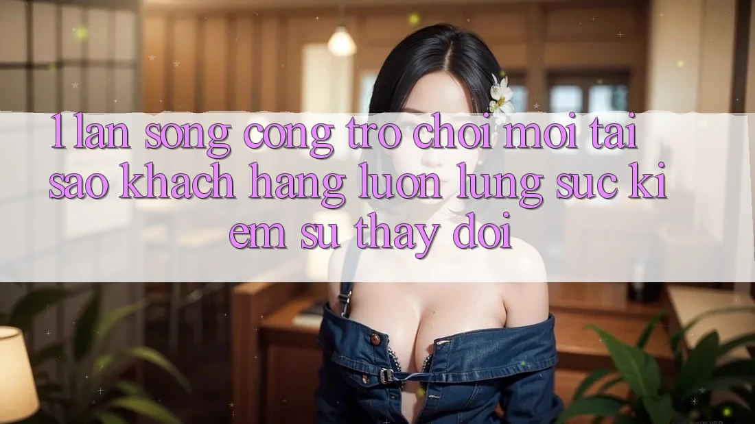 1. Làn Sóng Cổng Trò chơi Mới: Tại Sao Khách hàng Luôn Lùng sục Kiếm Sự Thay Đổi? 1. Làn Sóng Cổng Trò chơi Mới: Tại Sao Khách hàng Luôn Lùng sục Kiếm Sự Thay Đổi?