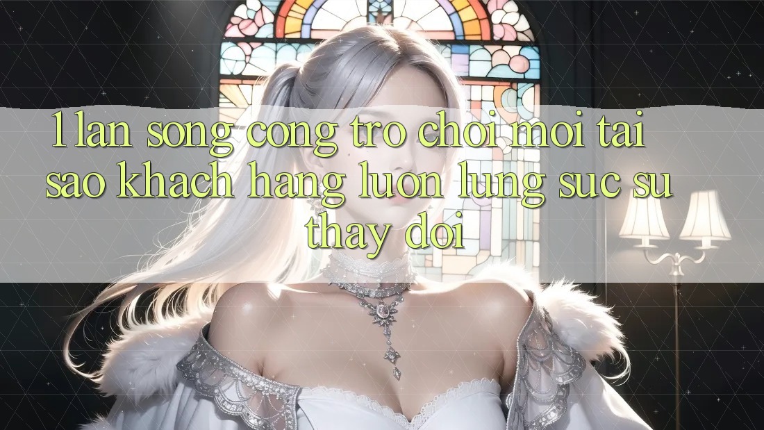 1. Làn Sóng Cổng Trò chơi Mới: Tại Sao Khách hàng Luôn Lùng sục Sự Thay Đổi? 1. Làn Sóng Cổng Trò chơi Mới: Tại Sao Khách hàng Luôn Lùng sục Sự Thay Đổi?