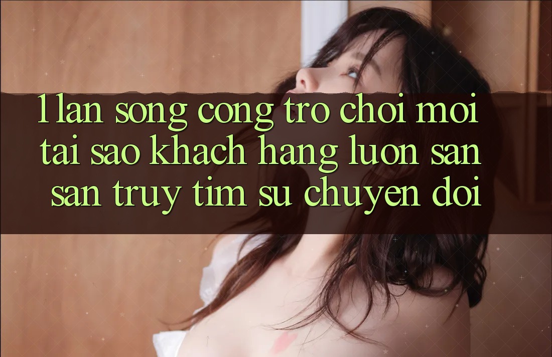 1. Làn Sóng Cổng Trò chơi Mới: Tại Sao Khách hàng Luôn Săn săn truy tìm Sự Chuyển đổi?