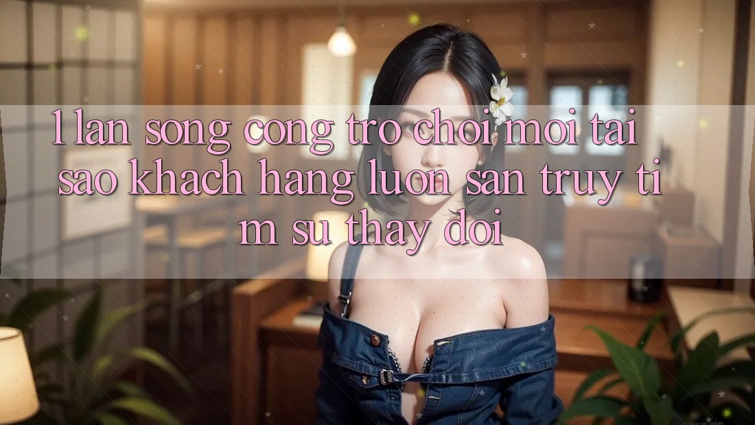 1. Làn Sóng Cổng Trò chơi Mới: Tại Sao Khách hàng Luôn Săn truy tìm Sự Thay Đổi? 1. Làn Sóng Cổng Trò chơi Mới: Tại Sao Khách hàng Luôn Săn truy tìm Sự Thay Đổi?