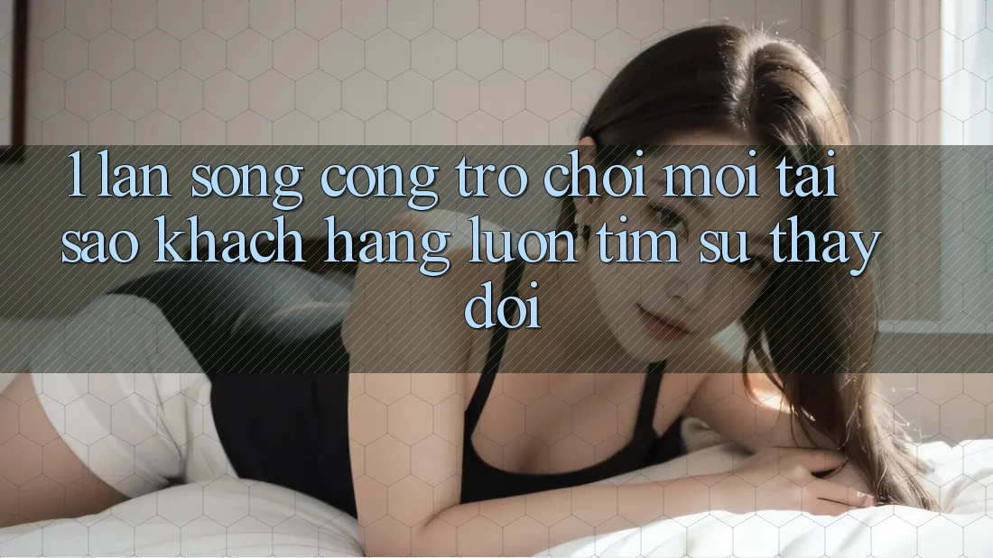 1. Làn Sóng Cổng Trò chơi Mới: Tại Sao Khách hàng Luôn Tìm Sự Thay Đổi? 1. Làn Sóng Cổng Trò chơi Mới: Tại Sao Khách hàng Luôn Tìm Sự Thay Đổi?