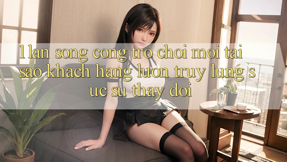 1. Làn Sóng Cổng Trò chơi Mới: Tại Sao Khách hàng Luôn Truy lùng sục Sự Thay Đổi?
