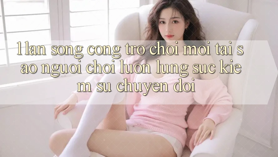 1. Làn Sóng Cổng Trò chơi Mới: Tại Sao Người Chơi Luôn Lùng sục Kiếm Sự Chuyển đổi?