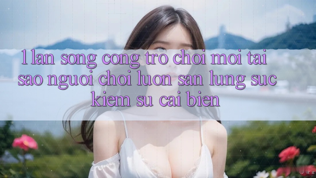 1. Làn Sóng Cổng Trò chơi Mới: Tại Sao Người Chơi Luôn Săn lùng sục kiếm Sự Cải biến?